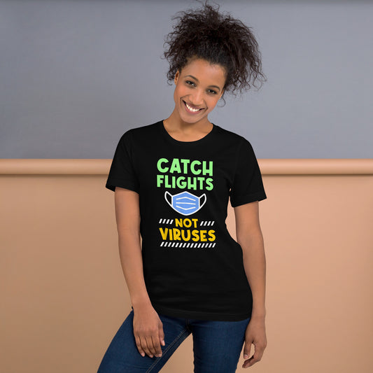 TRAVEL - CATCH FLIGHTS NOT VIRUSES T-SHIRT